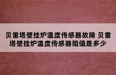 贝雷塔壁挂炉温度传感器故障 贝雷塔壁挂炉温度传感器阻值是多少